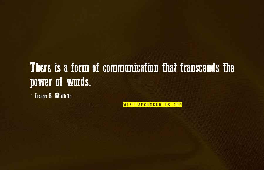 Shuddha Upayog Quotes By Joseph B. Wirthlin: There is a form of communication that transcends