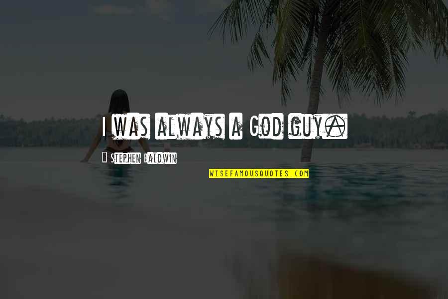 Shuddha Upayogi Quotes By Stephen Baldwin: I was always a God guy. Shuddha Upayogi Quotes By Stephen Baldwin: I was always a God guy.