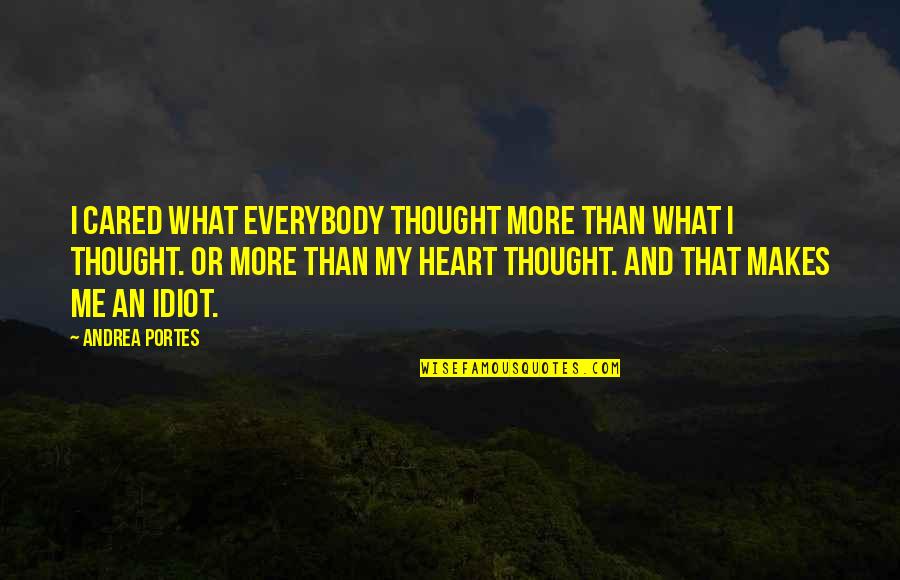 Shufelt Special Fly Quotes By Andrea Portes: I cared what everybody thought more than what Shufelt Special Fly Quotes By Andrea Portes: I cared what everybody thought more than what