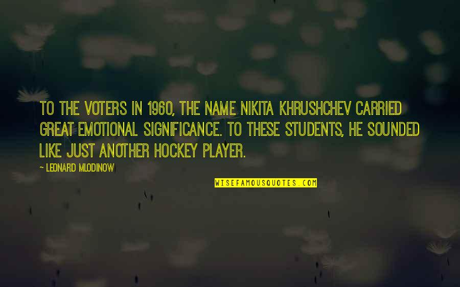 Shuffle Off This Mortal Coil Quote Quotes By Leonard Mlodinow: To the voters in 1960, the name Nikita Shuffle Off This Mortal Coil Quote Quotes By Leonard Mlodinow: To the voters in 1960, the name Nikita