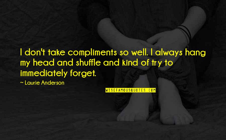 Shuffle Quotes By Laurie Anderson: I don't take compliments so well. I always