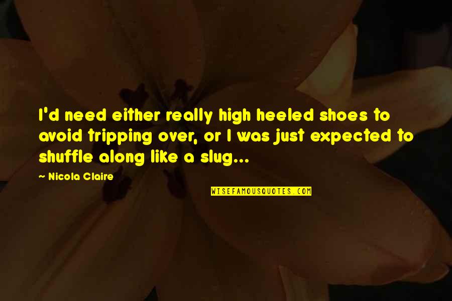 Shuffle Quotes By Nicola Claire: I'd need either really high heeled shoes to