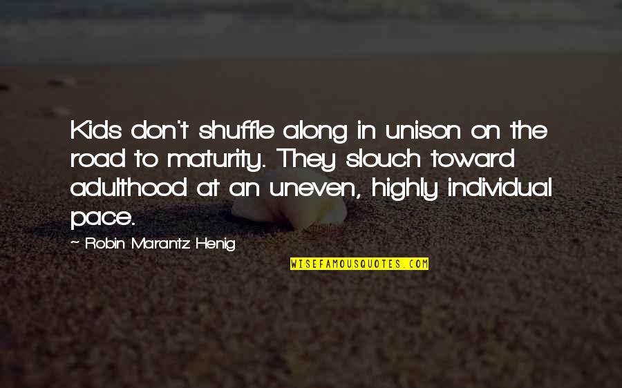 Shuffle Quotes By Robin Marantz Henig: Kids don't shuffle along in unison on the