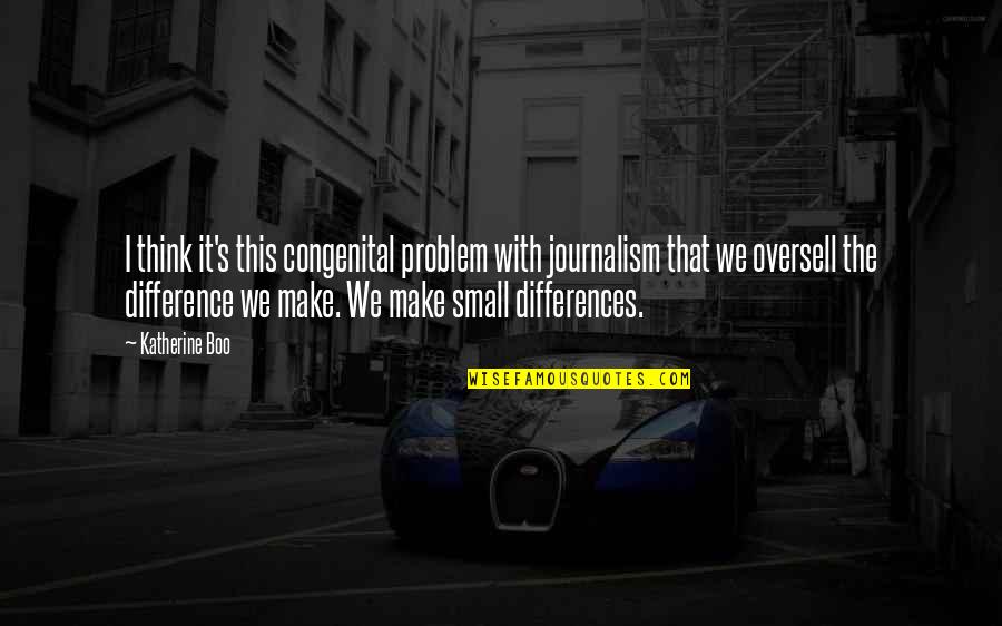 Shuffle Quotes Quotes By Katherine Boo: I think it's this congenital problem with journalism