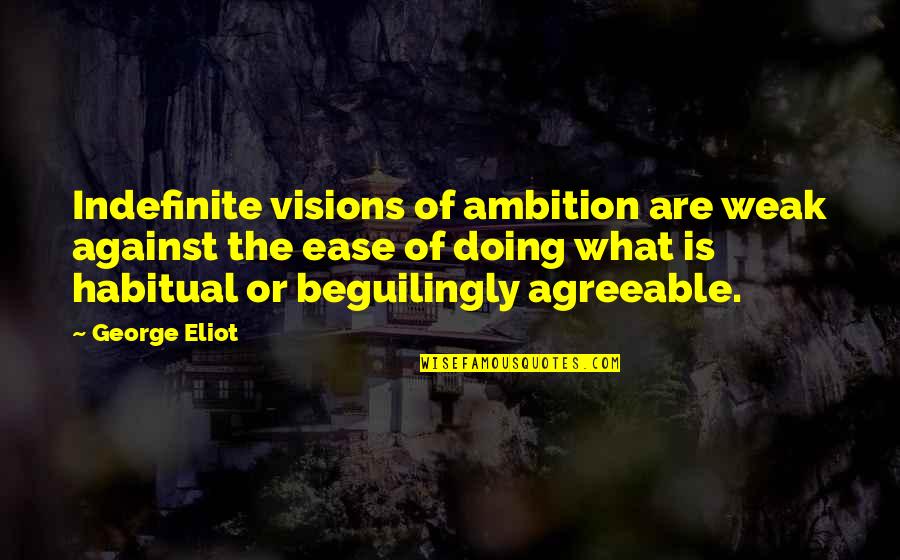 Shuffler Pro Quotes By George Eliot: Indefinite visions of ambition are weak against the Shuffler Pro Quotes By George Eliot: Indefinite visions of ambition are weak against the