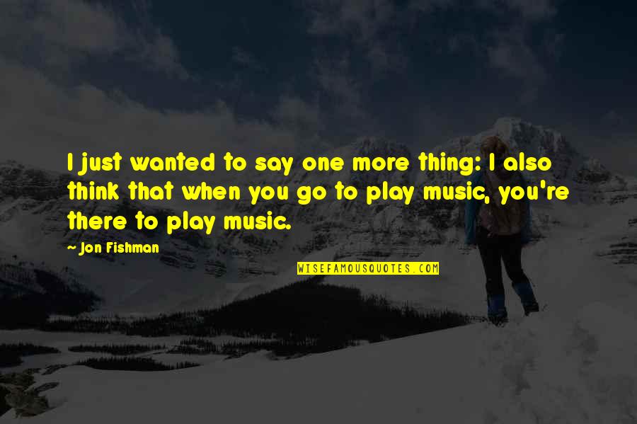 Shuffler Pro Quotes By Jon Fishman: I just wanted to say one more thing: Shuffler Pro Quotes By Jon Fishman: I just wanted to say one more thing: