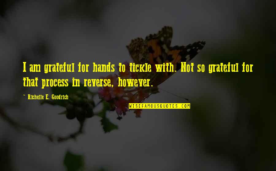 Shuffler Pro Quotes By Richelle E. Goodrich: I am grateful for hands to tickle with. Shuffler Pro Quotes By Richelle E. Goodrich: I am grateful for hands to tickle with.