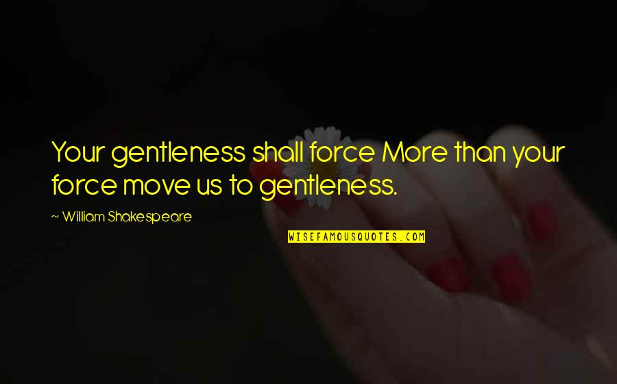 Shufflers Garden Quotes By William Shakespeare: Your gentleness shall force More than your force Shufflers Garden Quotes By William Shakespeare: Your gentleness shall force More than your force