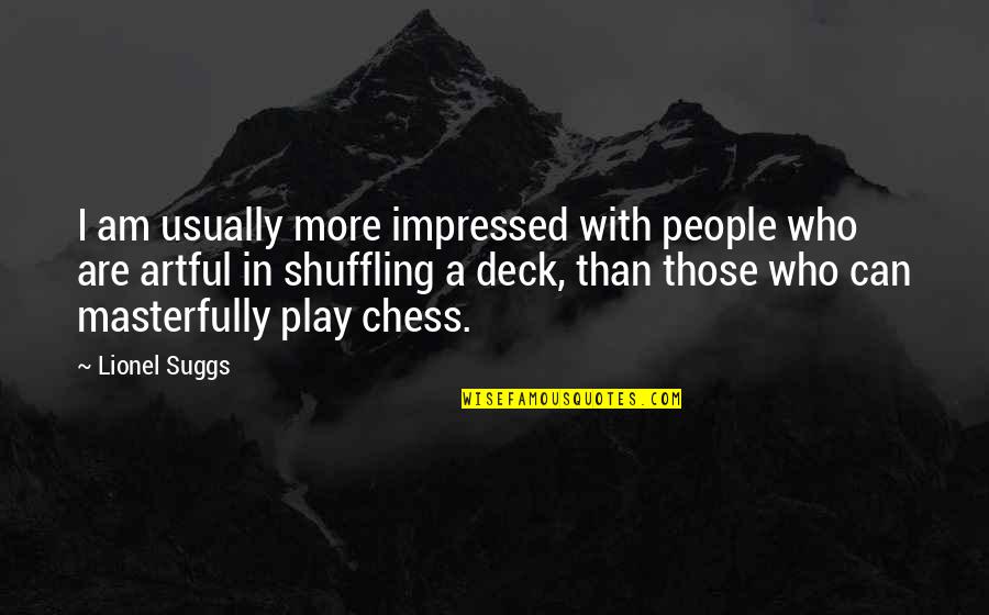 Shuffling Quotes By Lionel Suggs: I am usually more impressed with people who