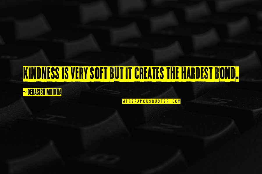 Shufford Road Quotes By Debasish Mridha: Kindness is very soft but it creates the Shufford Road Quotes By Debasish Mridha: Kindness is very soft but it creates the
