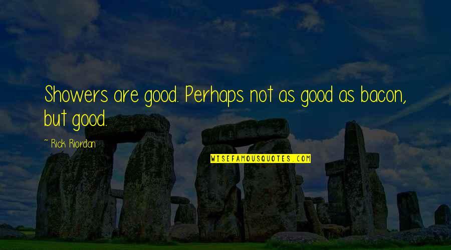 Shufford Road Quotes By Rick Riordan: Showers are good. Perhaps not as good as Shufford Road Quotes By Rick Riordan: Showers are good. Perhaps not as good as