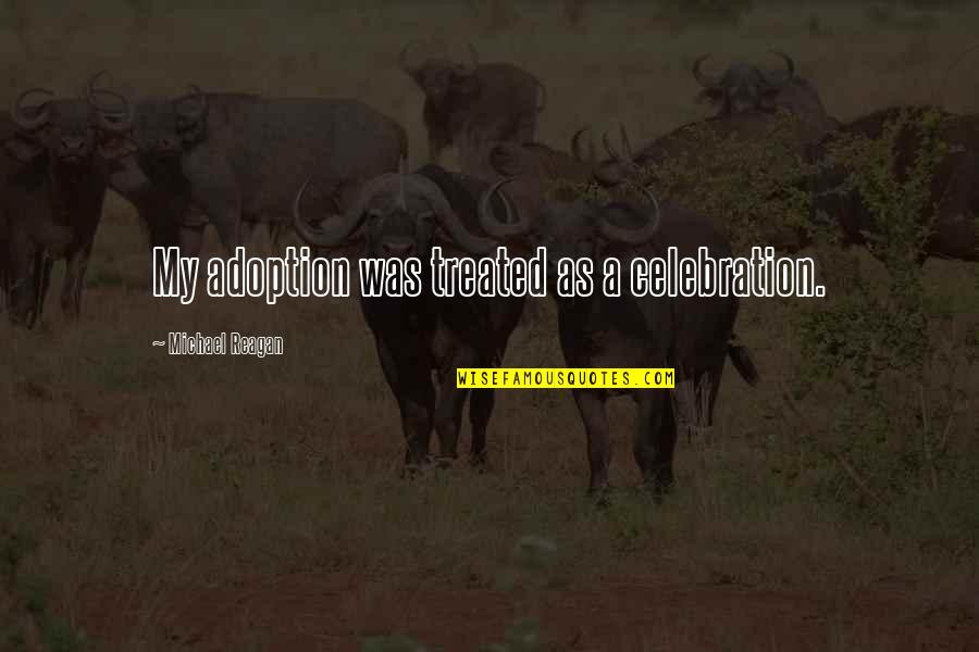 Shufford South Quotes By Michael Reagan: My adoption was treated as a celebration.