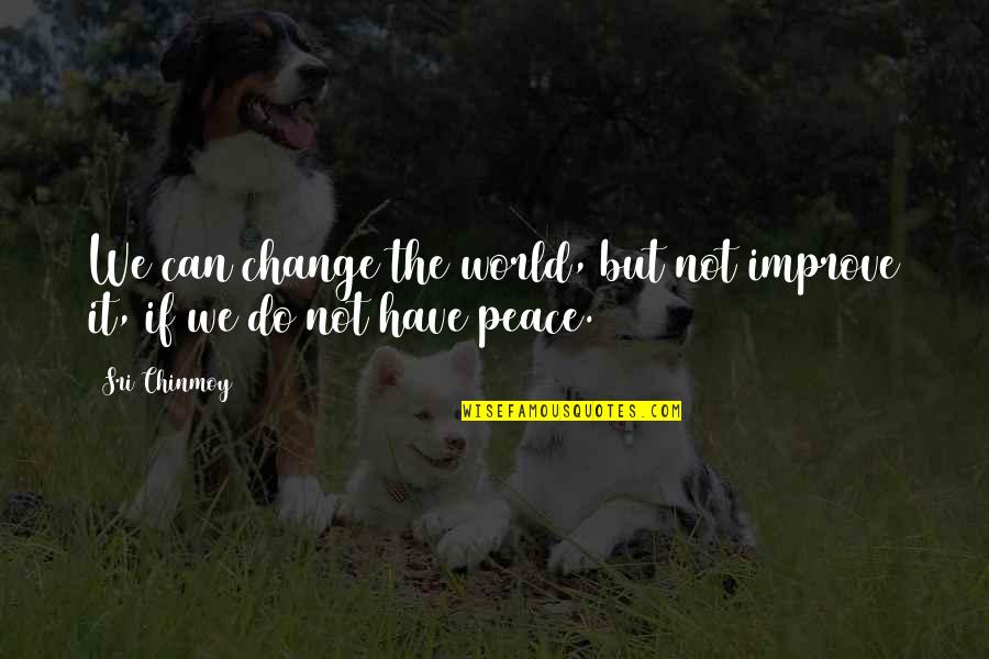 Shufran Alison Quotes By Sri Chinmoy: We can change the world, but not improve