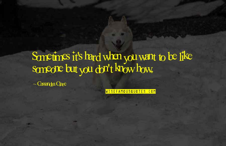Shufran Land Quotes By Cassandra Clare: Sometimes it's hard when you want to be