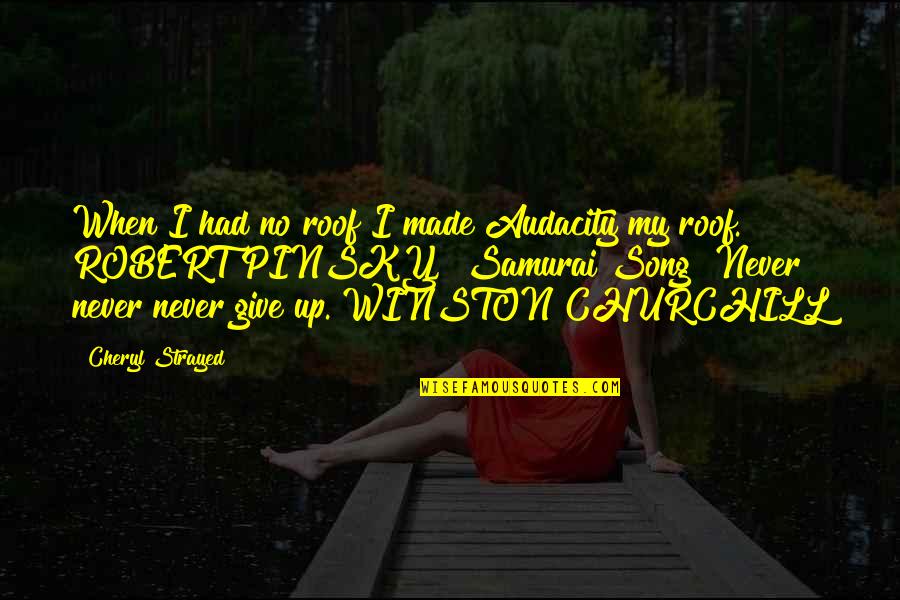 Shufran Land Quotes By Cheryl Strayed: When I had no roof I made Audacity Shufran Land Quotes By Cheryl Strayed: When I had no roof I made Audacity