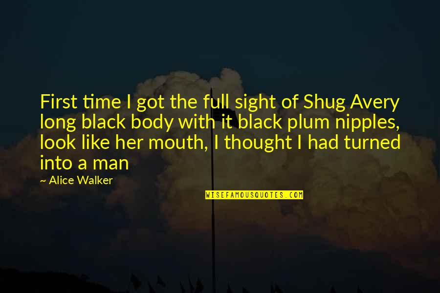 Shug Avery Quotes By Alice Walker: First time I got the full sight of Shug Avery Quotes By Alice Walker: First time I got the full sight of