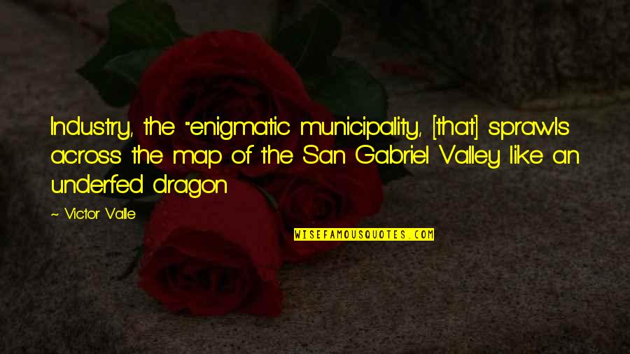 Shugak Books Quotes By Victor Valle: Industry, the "enigmatic municipality, [that] sprawls across the