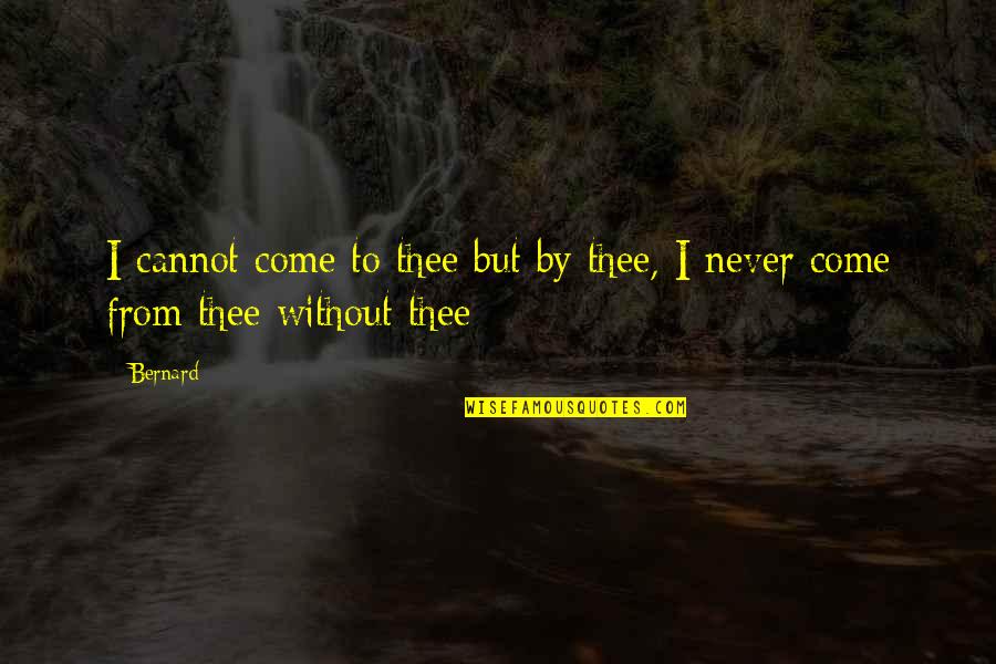 Shugal Quotes By Bernard: I cannot come to thee but by thee,