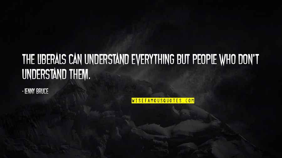 Shugal Quotes By Lenny Bruce: The liberals can understand everything but people who