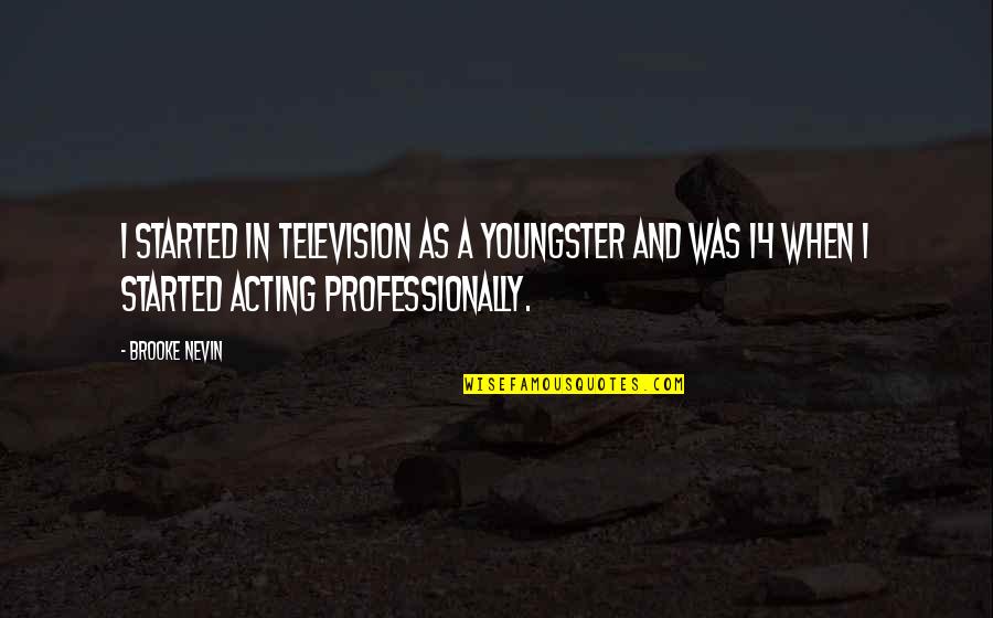 Shugart Builders Quotes By Brooke Nevin: I started in television as a youngster and Shugart Builders Quotes By Brooke Nevin: I started in television as a youngster and