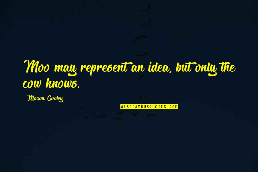 Shugo Imahira Quotes By Mason Cooley: Moo may represent an idea, but only the Shugo Imahira Quotes By Mason Cooley: Moo may represent an idea, but only the