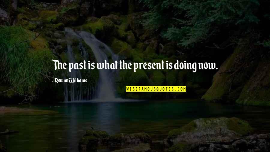 Shugo Imahira Quotes By Rowan Williams: The past is what the present is doing Shugo Imahira Quotes By Rowan Williams: The past is what the present is doing