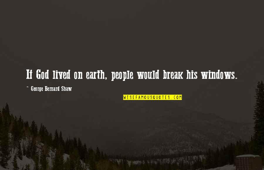 Shugoll Quotes By George Bernard Shaw: If God lived on earth, people would break Shugoll Quotes By George Bernard Shaw: If God lived on earth, people would break