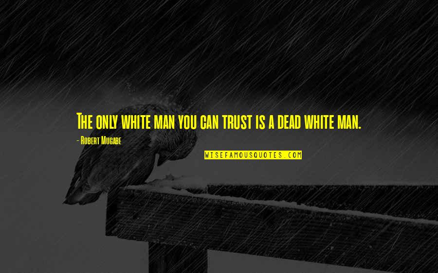 Shuichiro Watanabe Quotes By Robert Mugabe: The only white man you can trust is Shuichiro Watanabe Quotes By Robert Mugabe: The only white man you can trust is