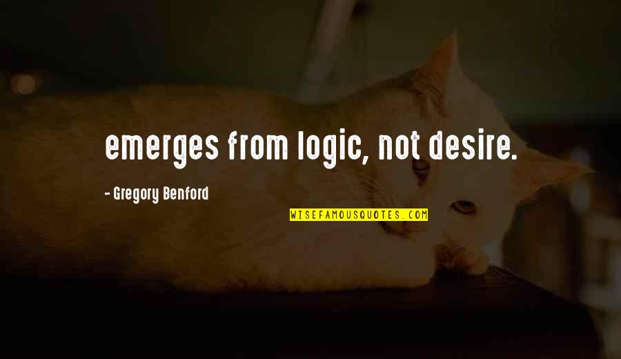 Shuied Quotes By Gregory Benford: emerges from logic, not desire.