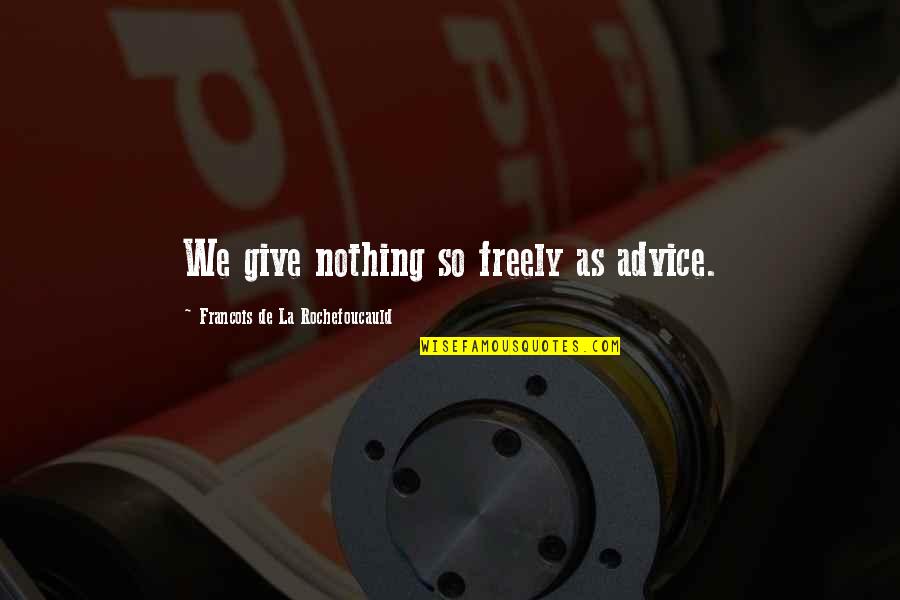 Shuja Motors Quotes By Francois De La Rochefoucauld: We give nothing so freely as advice.