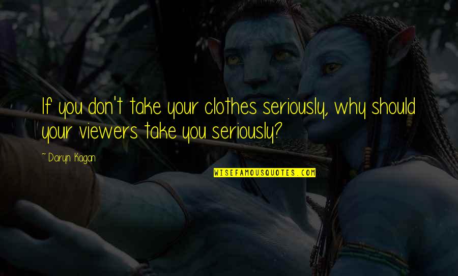 Shuji Tsushima Quotes By Daryn Kagan: If you don't take your clothes seriously, why