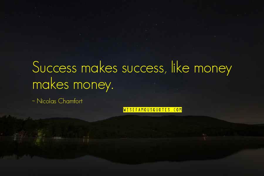 Shukadeva Quotes By Nicolas Chamfort: Success makes success, like money makes money.