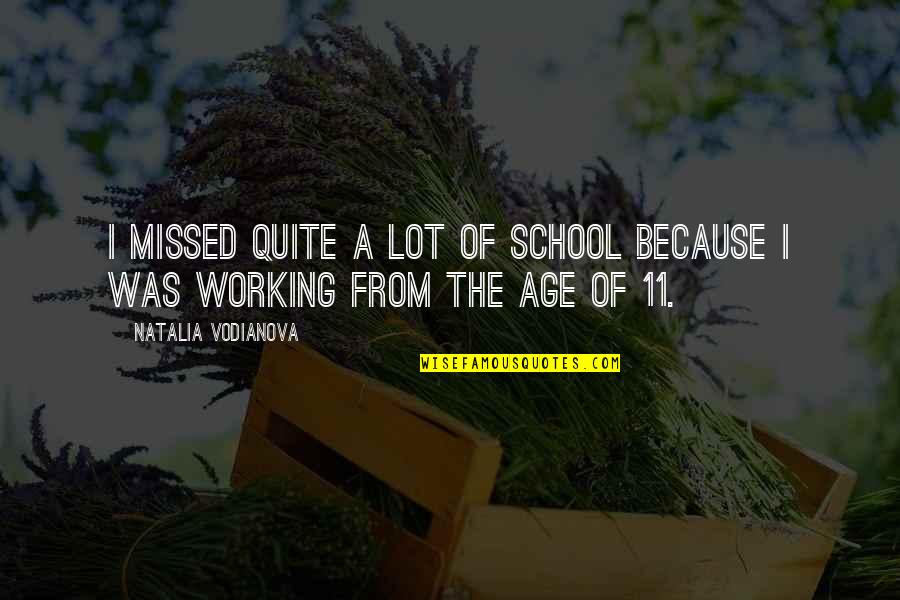 Shukai Plains Quotes By Natalia Vodianova: I missed quite a lot of school because Shukai Plains Quotes By Natalia Vodianova: I missed quite a lot of school because