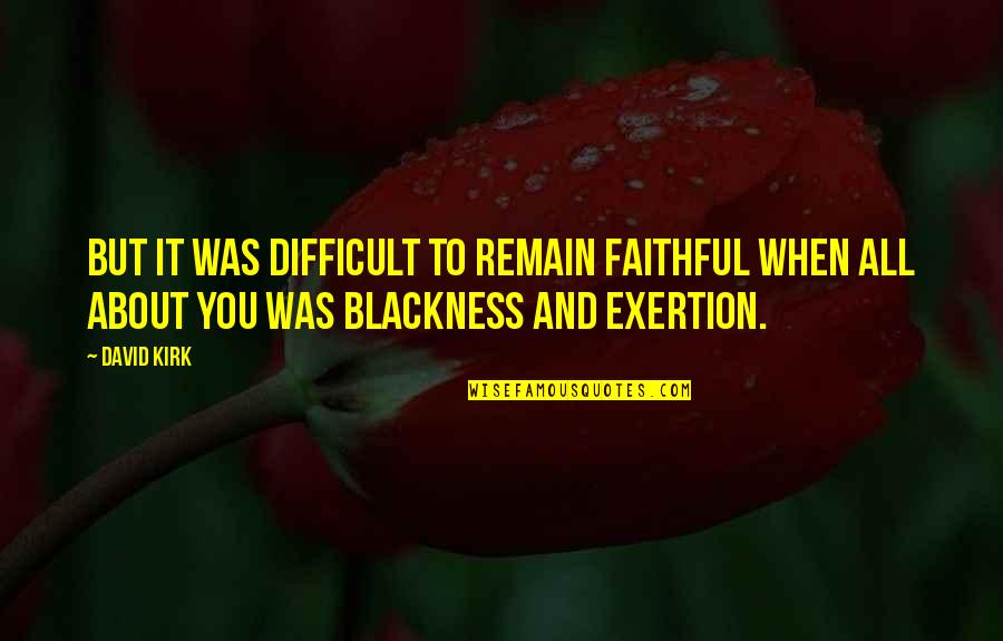 Shukan Quotes By David Kirk: But it was difficult to remain faithful when