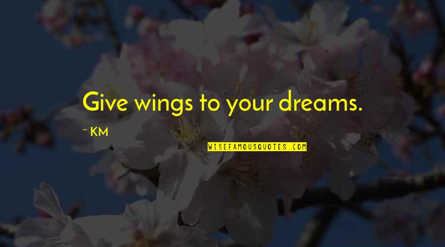 Shukan Quotes By KM: Give wings to your dreams.