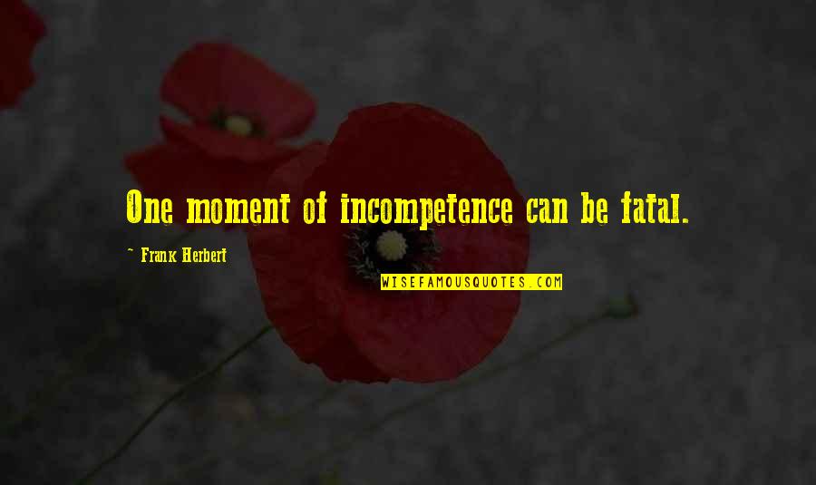 Shukat Raja Quotes By Frank Herbert: One moment of incompetence can be fatal.