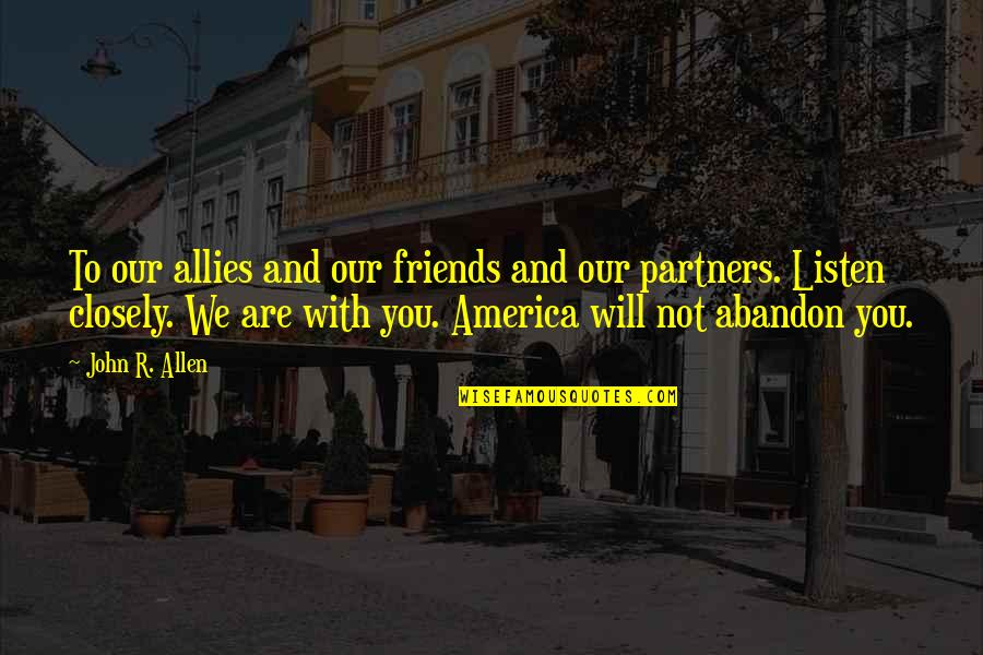 Shukat Raja Quotes By John R. Allen: To our allies and our friends and our