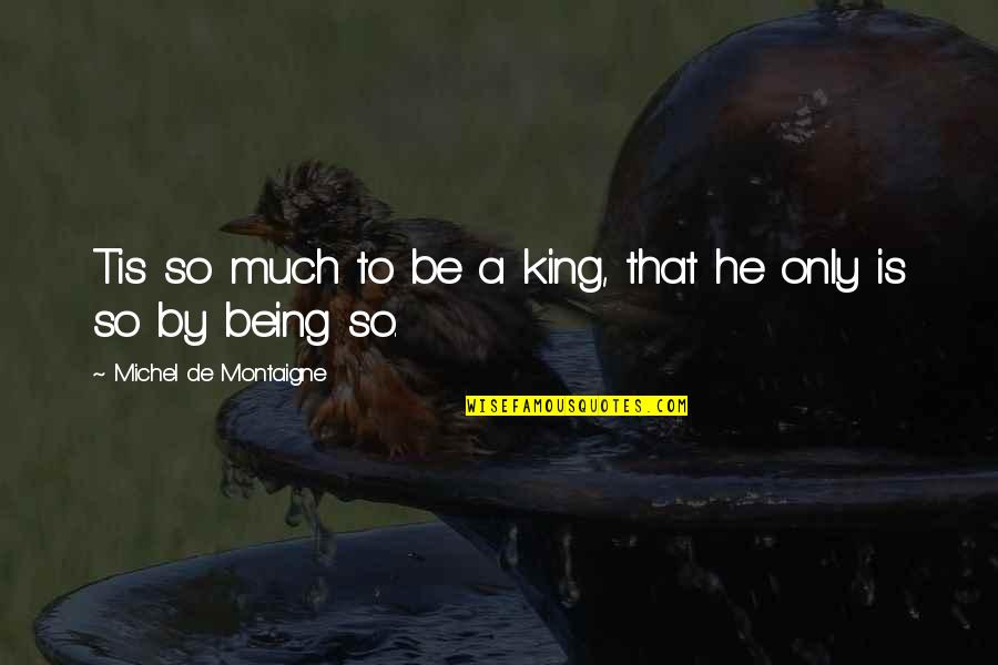 Shukernature Quotes By Michel De Montaigne: Tis so much to be a king, that