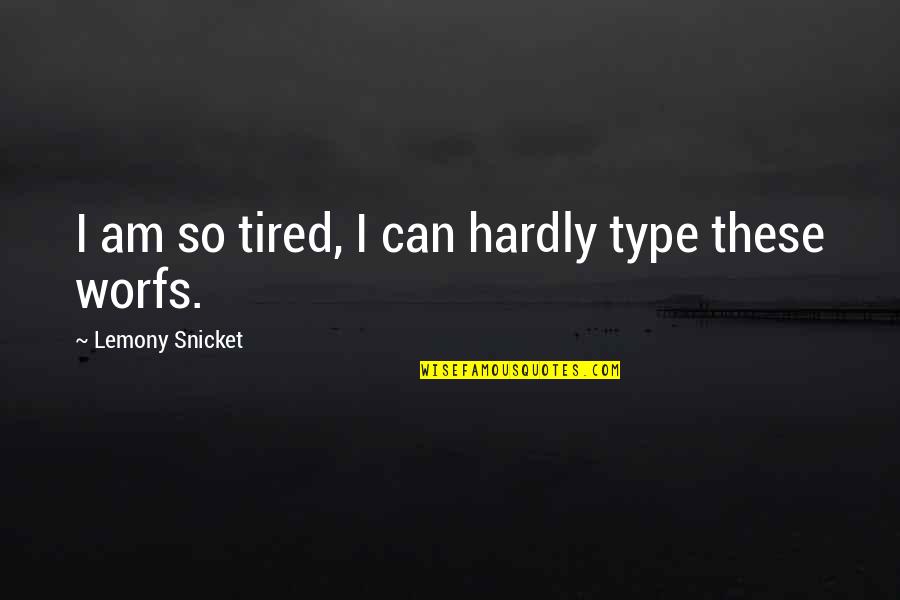 Shukhov Nikolai Quotes By Lemony Snicket: I am so tired, I can hardly type