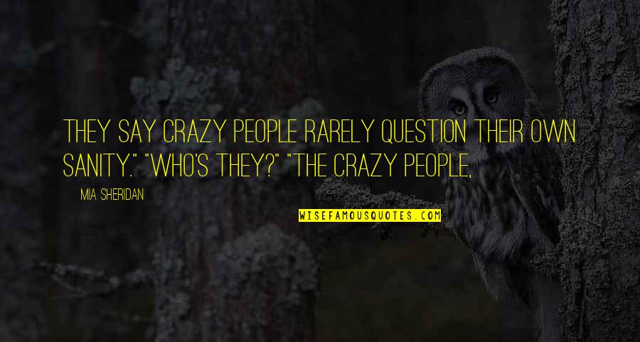 Shukhrat Quotes By Mia Sheridan: They say crazy people rarely question their own