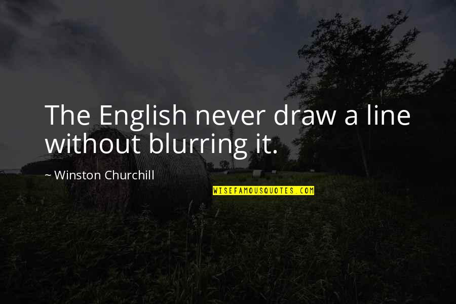 Shukin Goldfish Quotes By Winston Churchill: The English never draw a line without blurring