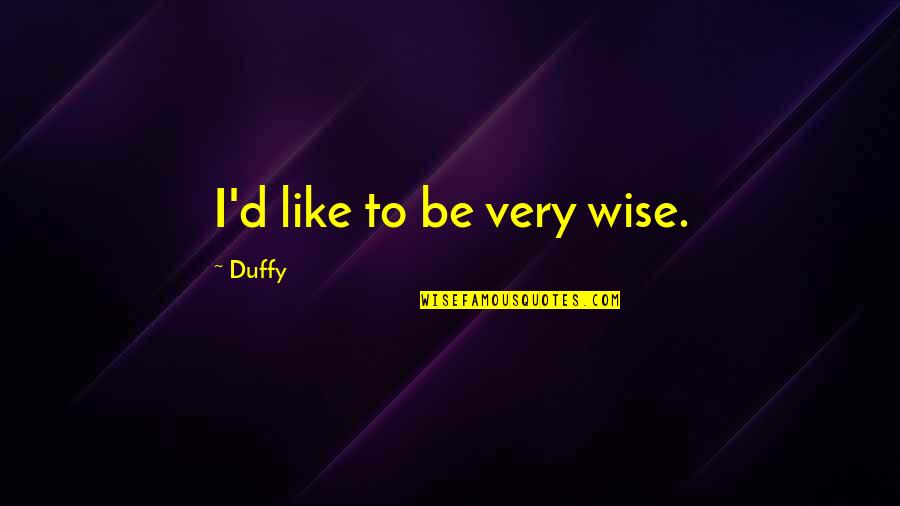Shukin Quotes By Duffy: I'd like to be very wise. Shukin Quotes By Duffy: I'd like to be very wise.