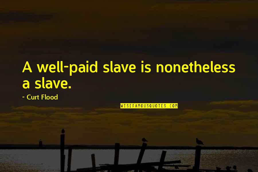 Shukladhyan Quotes By Curt Flood: A well-paid slave is nonetheless a slave. Shukladhyan Quotes By Curt Flood: A well-paid slave is nonetheless a slave.