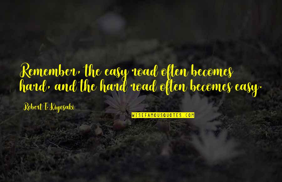 Shukladhyan Quotes By Robert T. Kiyosaki: Remember, the easy road often becomes hard, and Shukladhyan Quotes By Robert T. Kiyosaki: Remember, the easy road often becomes hard, and