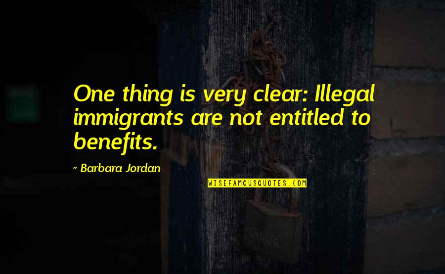 Shukman Doctor Quotes By Barbara Jordan: One thing is very clear: Illegal immigrants are
