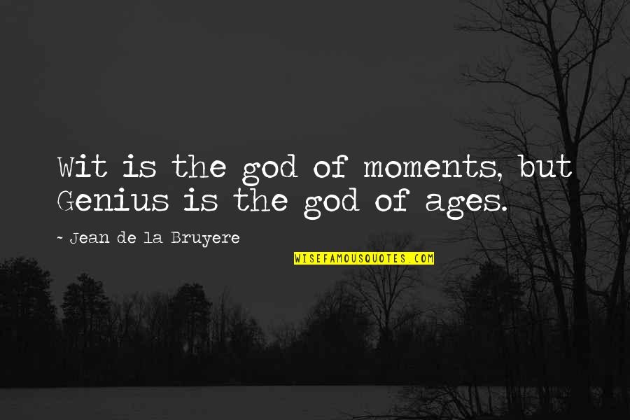 Shukman Michelle Quotes By Jean De La Bruyere: Wit is the god of moments, but Genius