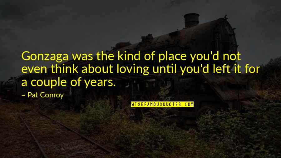 Shukor Jusoh Quotes By Pat Conroy: Gonzaga was the kind of place you'd not Shukor Jusoh Quotes By Pat Conroy: Gonzaga was the kind of place you'd not