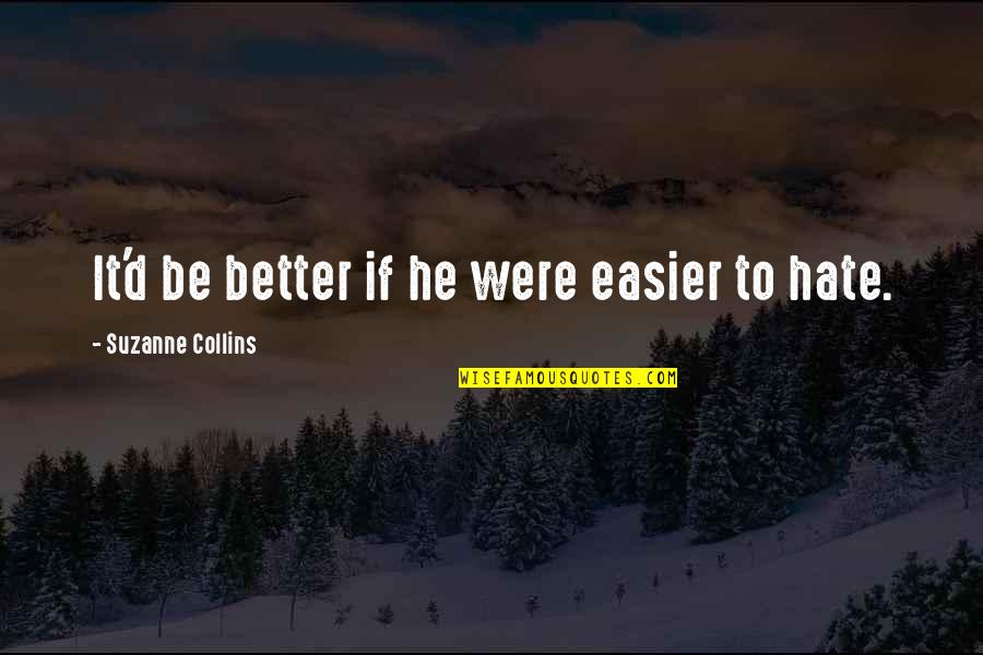 Shukor Jusoh Quotes By Suzanne Collins: It'd be better if he were easier to Shukor Jusoh Quotes By Suzanne Collins: It'd be better if he were easier to