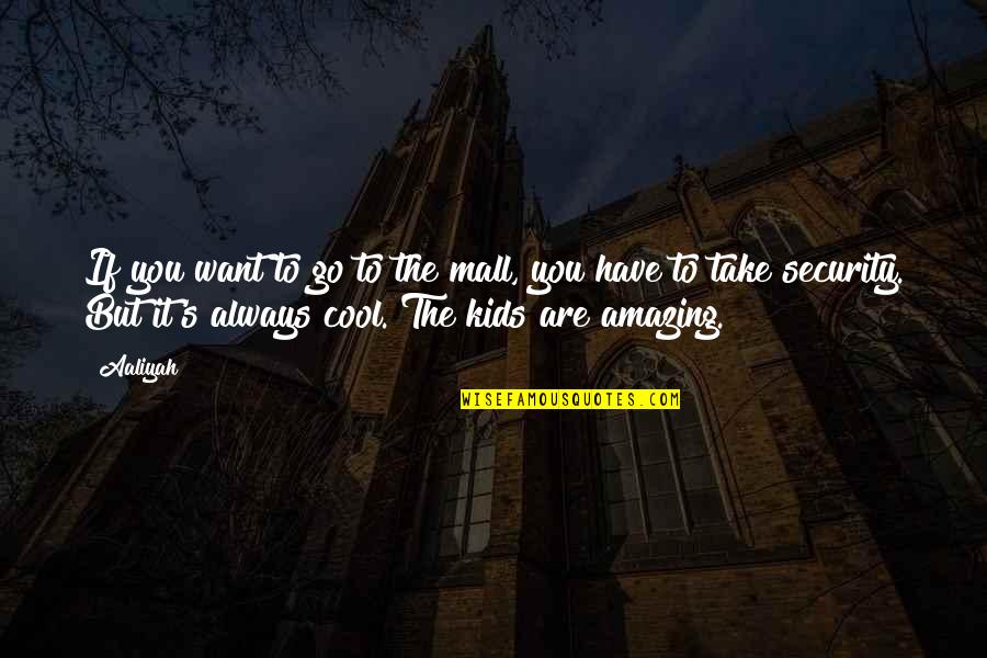 Shukr Alhamdulillah Quotes By Aaliyah: If you want to go to the mall,