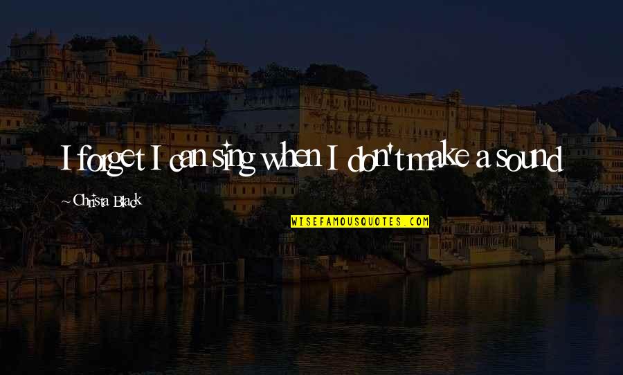 Shukria Barakzai Quotes By Christa Black: I forget I can sing when I don't Shukria Barakzai Quotes By Christa Black: I forget I can sing when I don't